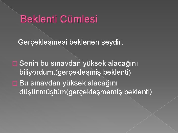 Beklenti Cümlesi Gerçekleşmesi beklenen şeydir. � Senin bu sınavdan yüksek alacağını biliyordum. (gerçekleşmiş beklenti)