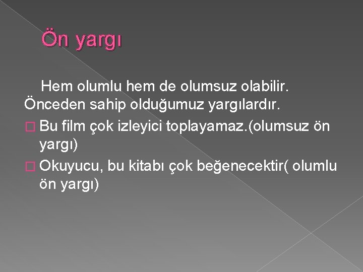 Ön yargı Hem olumlu hem de olumsuz olabilir. Önceden sahip olduğumuz yargılardır. � Bu