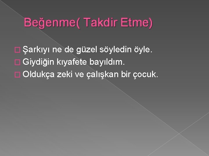 Beğenme( Takdir Etme) � Şarkıyı ne de güzel söyledin öyle. � Giydiğin kıyafete bayıldım.