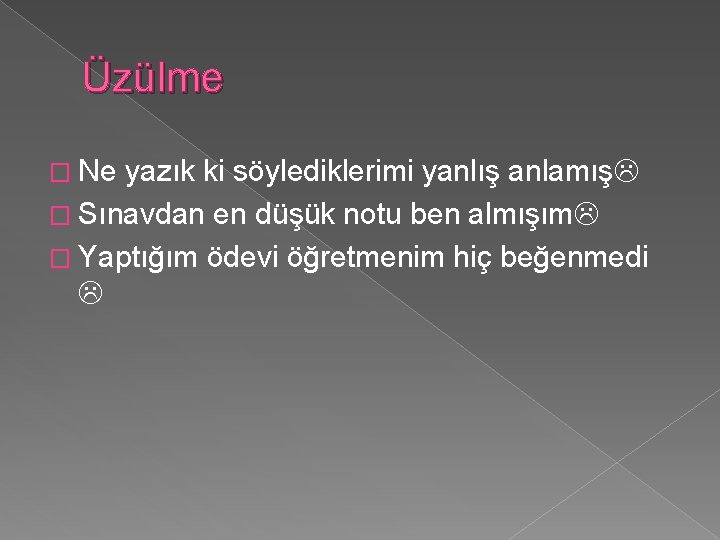 Üzülme � Ne yazık ki söylediklerimi yanlış anlamış � Sınavdan en düşük notu ben