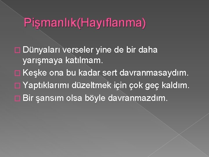 Pişmanlık(Hayıflanma) � Dünyaları verseler yine de bir daha yarışmaya katılmam. � Keşke ona bu