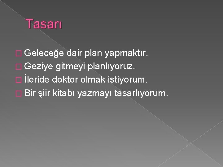 Tasarı � Geleceğe dair plan yapmaktır. � Geziye gitmeyi planlıyoruz. � İleride doktor olmak