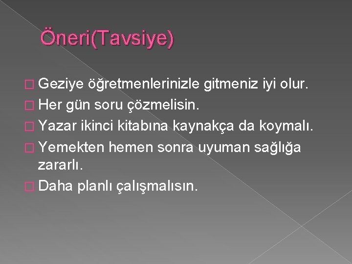 Öneri(Tavsiye) � Geziye öğretmenlerinizle gitmeniz iyi olur. � Her gün soru çözmelisin. � Yazar