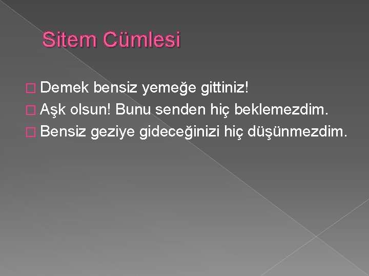 Sitem Cümlesi � Demek bensiz yemeğe gittiniz! � Aşk olsun! Bunu senden hiç beklemezdim.