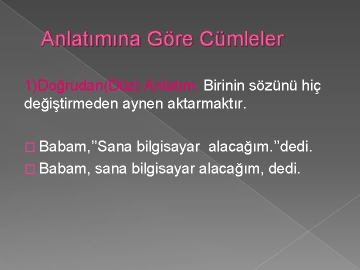 Anlatımına Göre Cümleler 1)Doğrudan(Düz) Anlatım: Birinin sözünü hiç değiştirmeden aynen aktarmaktır. � Babam, ’’Sana