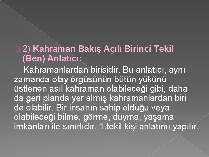 � 2) Kahraman Bakış Açılı Birinci Tekil (Ben) Anlatıcı: Kahramanlardan birisidir. Bu anlatıcı, aynı