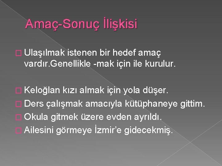 Amaç-Sonuç İlişkisi � Ulaşılmak istenen bir hedef amaç vardır. Genellikle -mak için ile kurulur.
