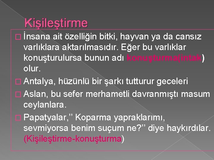 Kişileştirme � İnsana ait özelliğin bitki, hayvan ya da cansız varlıklara aktarılmasıdır. Eğer bu