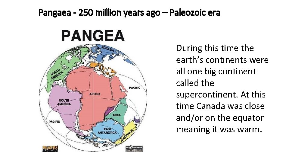 Pangaea - 250 million years ago – Paleozoic era During this time the earth’s