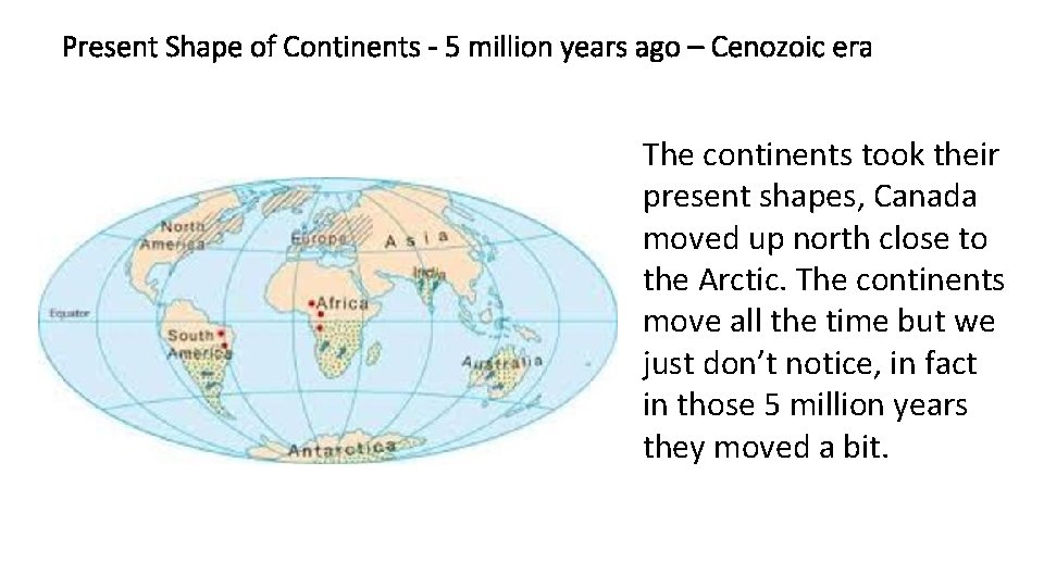 Present Shape of Continents - 5 million years ago – Cenozoic era The continents