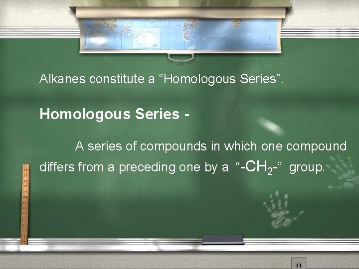 Alkanes constitute a “Homologous Series”. Homologous Series A series of compounds in which one