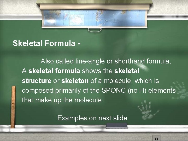 Skeletal Formula Also called line-angle or shorthand formula, A skeletal formula shows the skeletal