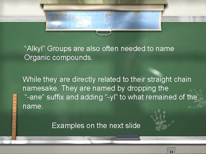 “Alkyl” Groups are also often needed to name Organic compounds. While they are directly