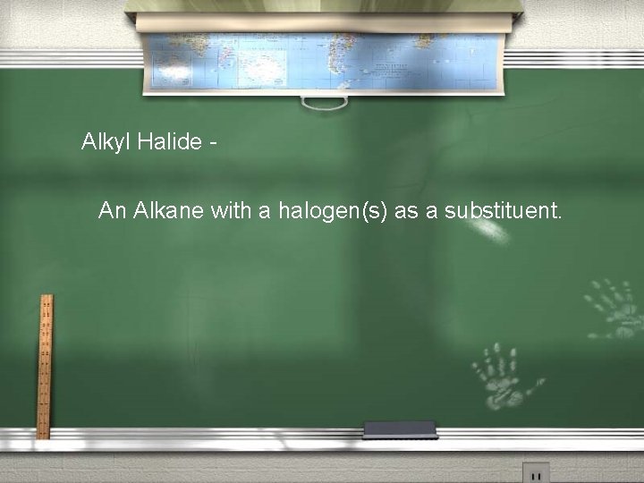 Alkyl Halide An Alkane with a halogen(s) as a substituent. 