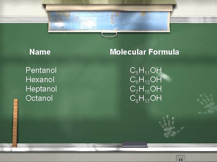 Name Pentanol Hexanol Heptanol Octanol Molecular Formula C 5 H 11 OH C 6