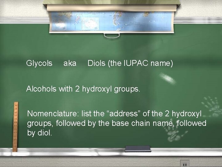 Glycols aka Diols (the IUPAC name) Alcohols with 2 hydroxyl groups. Nomenclature: list the
