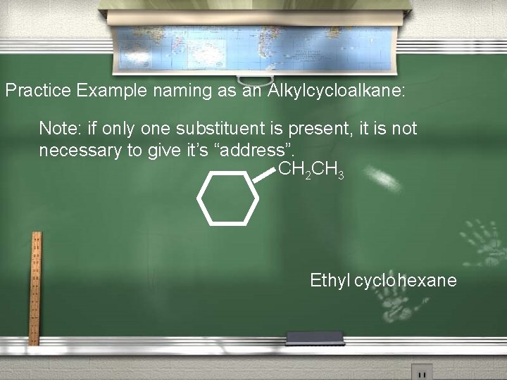 Practice Example naming as an Alkylcycloalkane: Note: if only one substituent is present, it