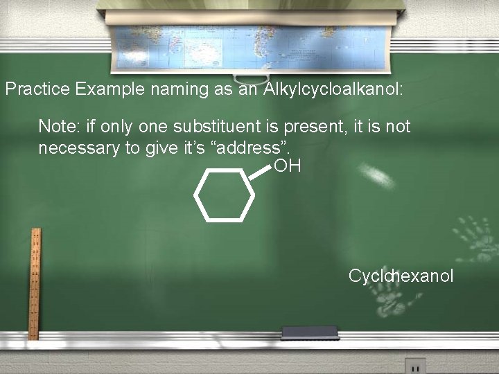 Practice Example naming as an Alkylcycloalkanol: Note: if only one substituent is present, it