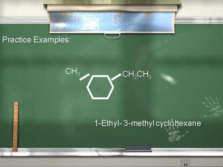 Practice Examples: CH 3 CH 2 CH 3 1 -Ethyl- 3 -methyl cyclo hexane