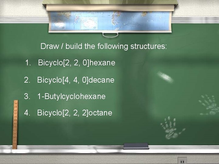 Draw / build the following structures: 1. Bicyclo[2, 2, 0]hexane 2. Bicyclo[4, 4, 0]decane