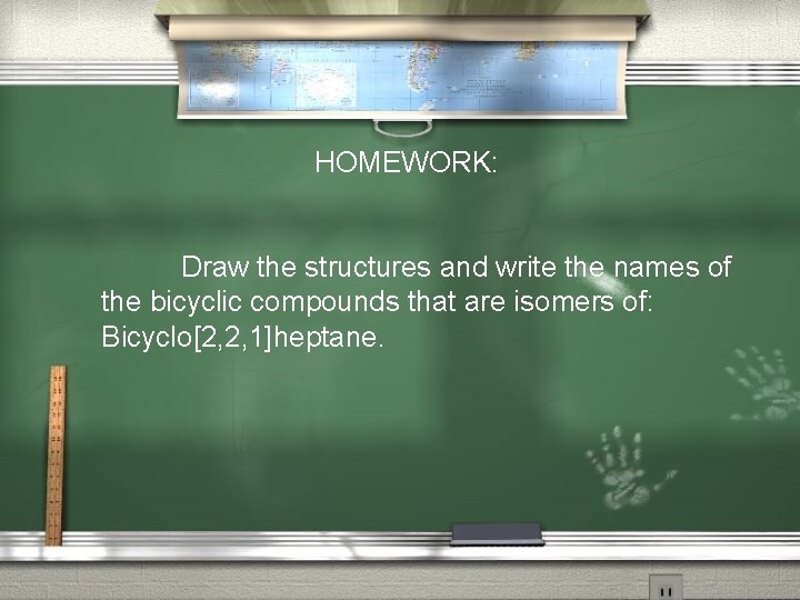 HOMEWORK: Draw the structures and write the names of the bicyclic compounds that are