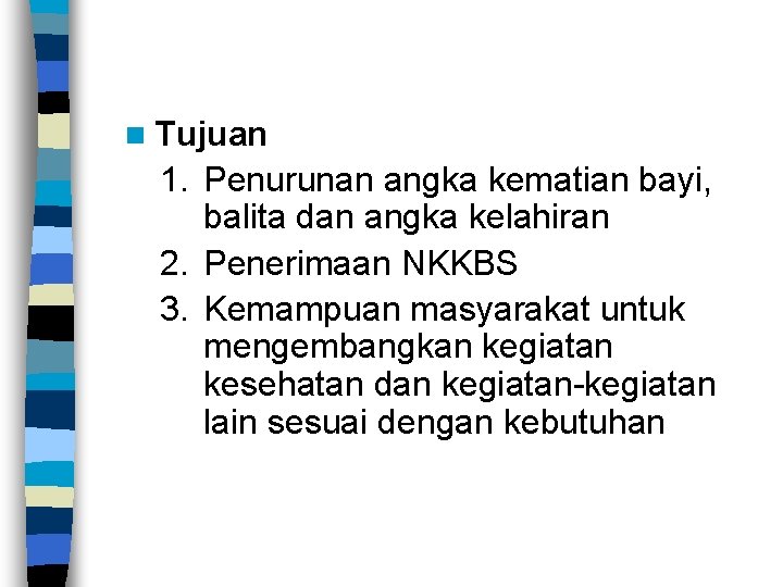 n Tujuan 1. Penurunan angka kematian bayi, balita dan angka kelahiran 2. Penerimaan NKKBS