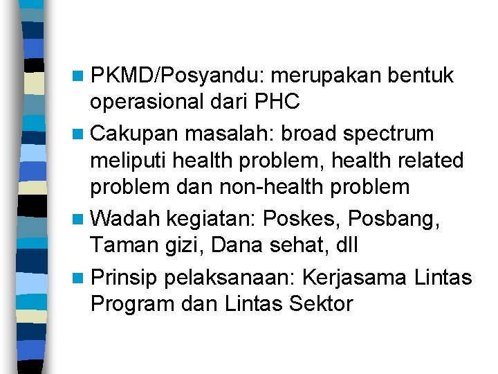 n PKMD/Posyandu: merupakan bentuk operasional dari PHC n Cakupan masalah: broad spectrum meliputi health