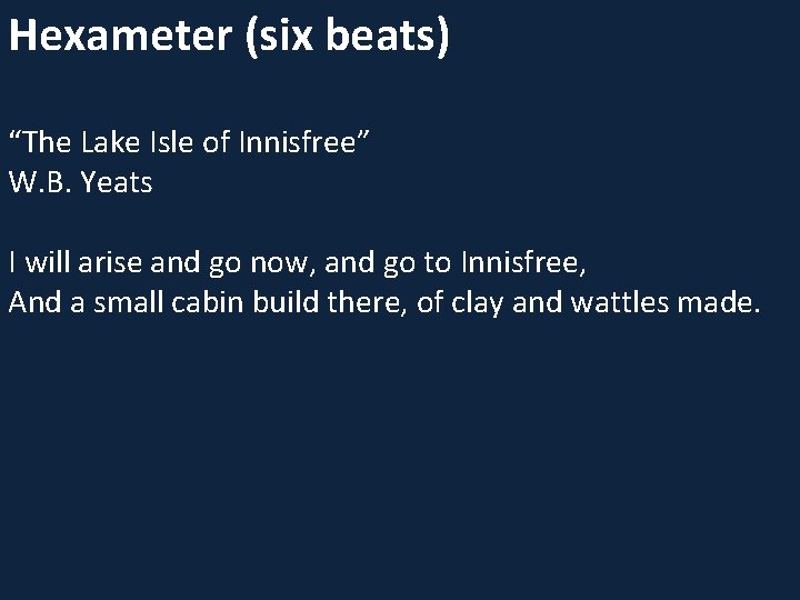 Hexameter (six beats) “The Lake Isle of Innisfree” W. B. Yeats I will arise