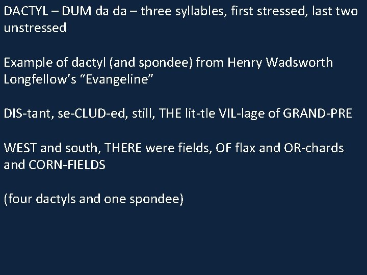 DACTYL – DUM da da – three syllables, first stressed, last two unstressed Example