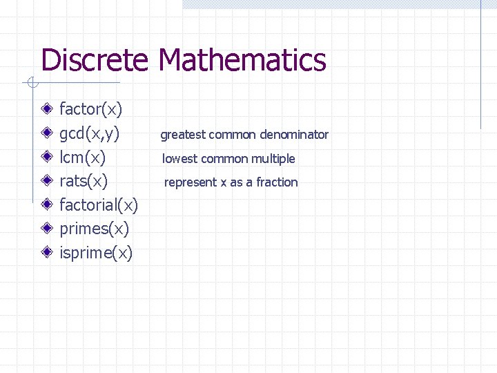 Discrete Mathematics factor(x) gcd(x, y) lcm(x) rats(x) factorial(x) primes(x) isprime(x) greatest common denominator lowest Discrete Mathematics factor(x) gcd(x, y) lcm(x) rats(x) factorial(x) primes(x) isprime(x) greatest common denominator lowest