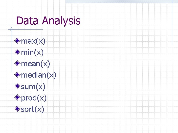 Data Analysis max(x) min(x) mean(x) median(x) sum(x) prod(x) sort(x) Data Analysis max(x) min(x) mean(x) median(x) sum(x) prod(x) sort(x)