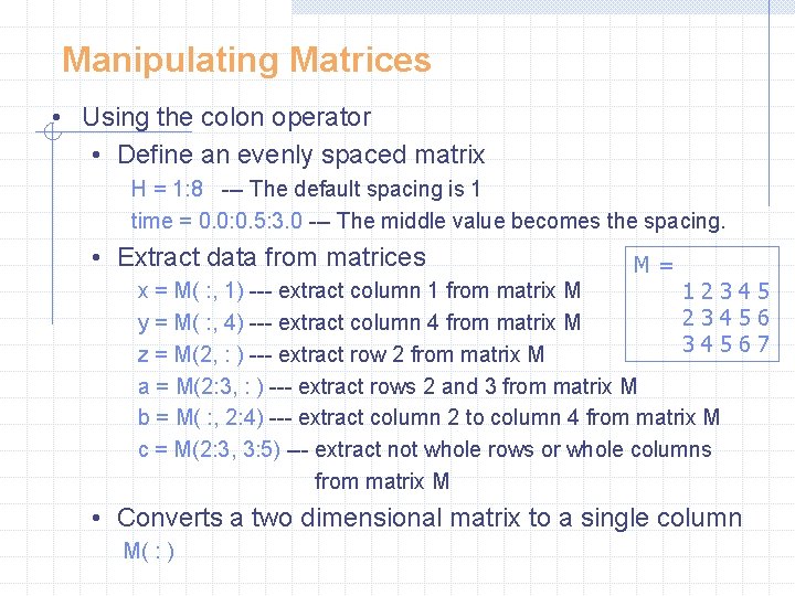 Manipulating Matrices • Using the colon operator • Define an evenly spaced matrix H Manipulating Matrices • Using the colon operator • Define an evenly spaced matrix H