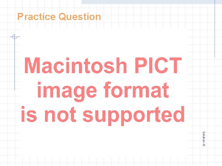Practice Question Solution: C Practice Question Solution: C