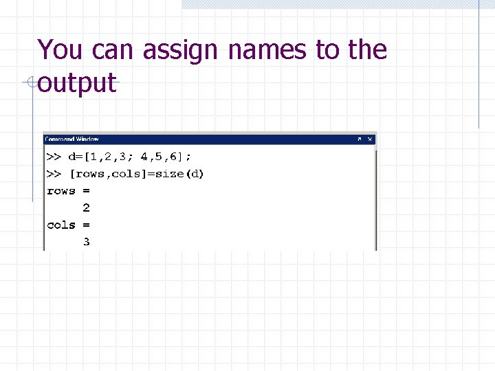 You can assign names to the output You can assign names to the output
