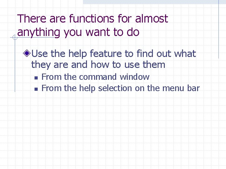 There are functions for almost anything you want to do Use the help feature There are functions for almost anything you want to do Use the help feature