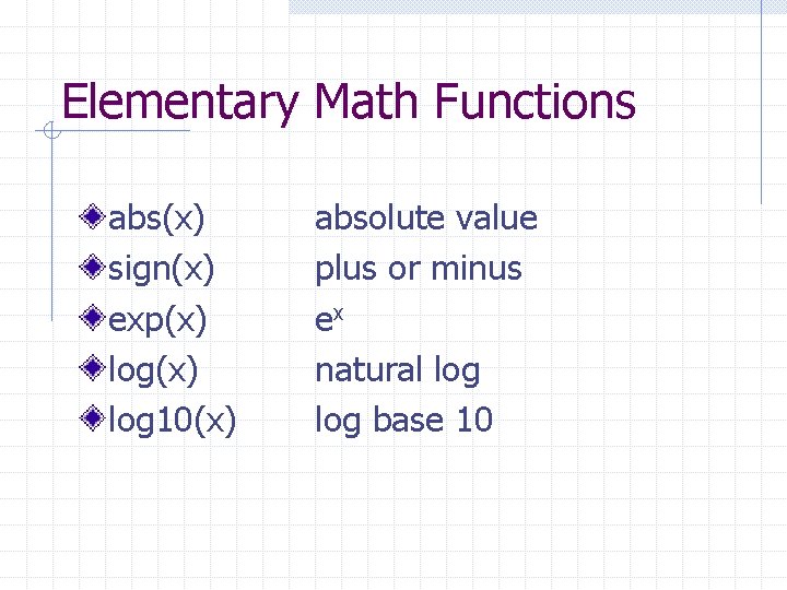 Elementary Math Functions abs(x) sign(x) exp(x) log 10(x) absolute value plus or minus ex Elementary Math Functions abs(x) sign(x) exp(x) log 10(x) absolute value plus or minus ex