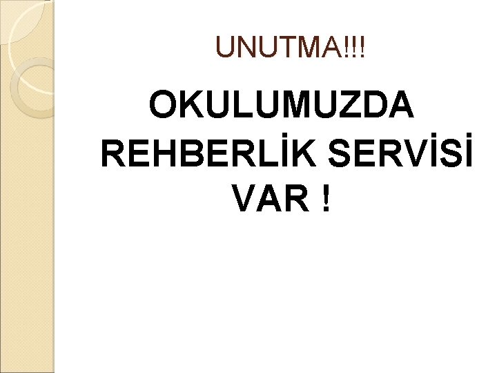  UNUTMA!!! OKULUMUZDA REHBERLİK SERVİSİ VAR ! 