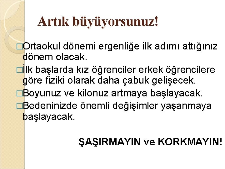 Artık büyüyorsunuz! �Ortaokul dönemi ergenliğe ilk adımı attığınız dönem olacak. �İlk başlarda kız öğrenciler