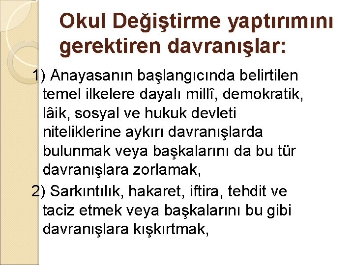 Okul Değiştirme yaptırımını gerektiren davranışlar: 1) Anayasanın başlangıcında belirtilen temel ilkelere dayalı millî, demokratik,