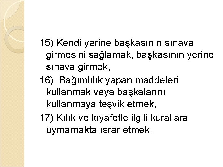 15) Kendi yerine başkasının sınava girmesini sağlamak, başkasının yerine sınava girmek, 16) Bağımlılık yapan