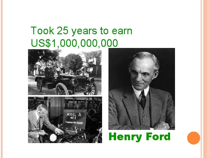 Took 25 years to earn US$1, 000, 000 Henry Ford 
