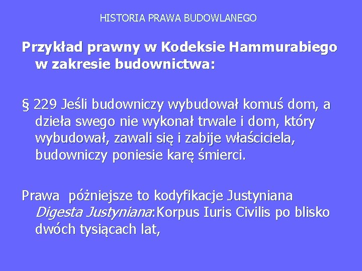HISTORIA PRAWA BUDOWLANEGO Przykład prawny w Kodeksie Hammurabiego w zakresie budownictwa: § 229 Jeśli