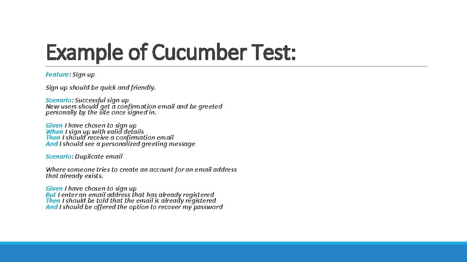 Example of Cucumber Test: Feature: Sign up should be quick and friendly. Scenario: Successful