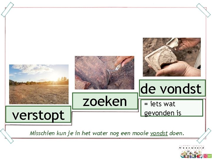  verstopt zoeken de vondst = iets wat gevonden is Misschien kun je in