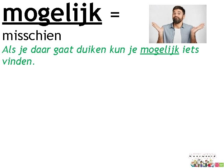 mogelijk = misschien Als je daar gaat duiken kun je mogelijk iets vinden. 