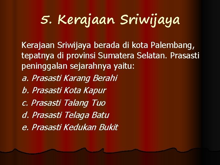 5. Kerajaan Sriwijaya berada di kota Palembang, tepatnya di provinsi Sumatera Selatan. Prasasti peninggalan