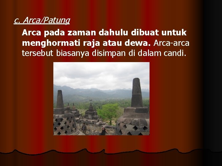 c. Arca/Patung Arca pada zaman dahulu dibuat untuk menghormati raja atau dewa. Arca-arca tersebut