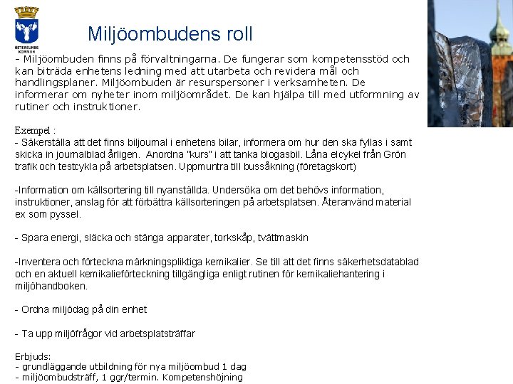 Miljöombudens roll - Miljöombuden finns på förvaltningarna. De fungerar som kompetensstöd och kan biträda
