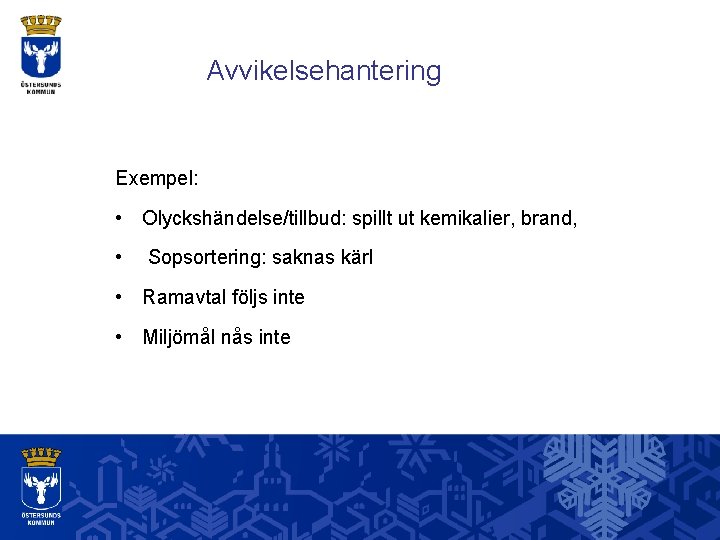 Avvikelsehantering Exempel: • Olyckshändelse/tillbud: spillt ut kemikalier, brand, • Sopsortering: saknas kärl • Ramavtal