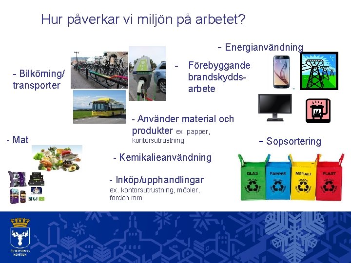 Hur påverkar vi miljön på arbetet? - Energianvändning - Bilkörning/ transporter - Förebyggande brandskyddsarbete